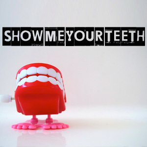 Show Me Your Teeth